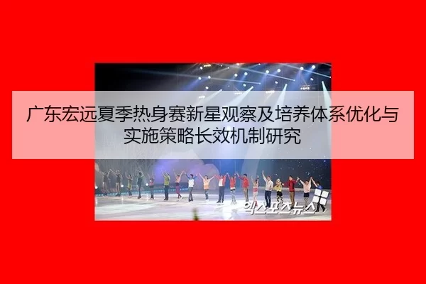 广东宏远夏季热身赛新星观察及培养体系优化与实施策略长效机制研究